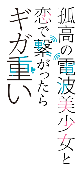 孤高の電波美少女と恋で繋がったらギガ重い